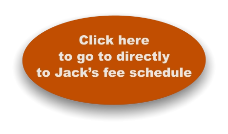 Click here to go to directly to Jack’s fee schedule